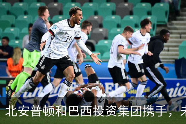 北安普顿和巴西投资集团携手，未来可期